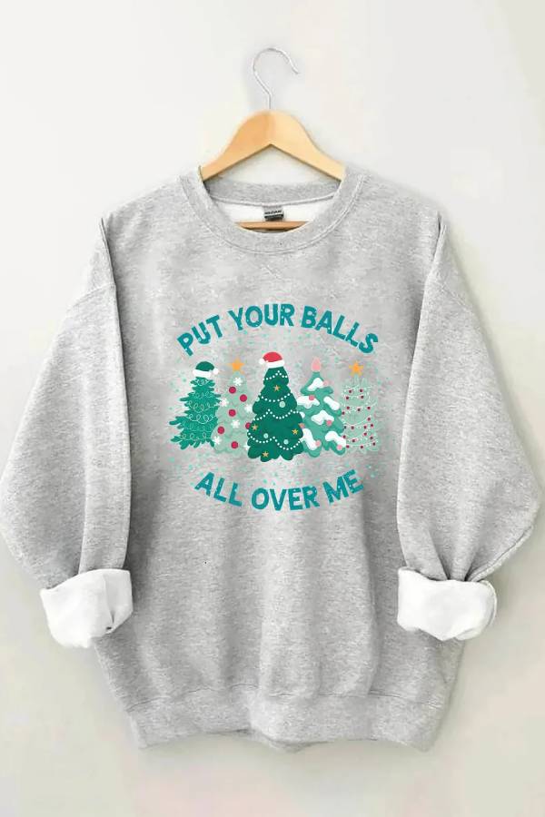 Put Your Balls All Over Me Christmas Sweatshirt