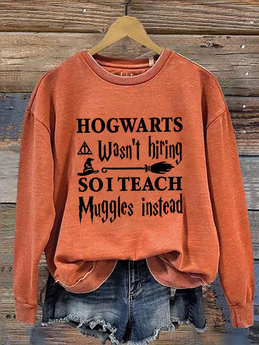 Hogwarts Wasn't Hiring So I Teach Muggles Instead Bookworm Nerd Wand Wizard Halloween Casual Print Sweatshirt
