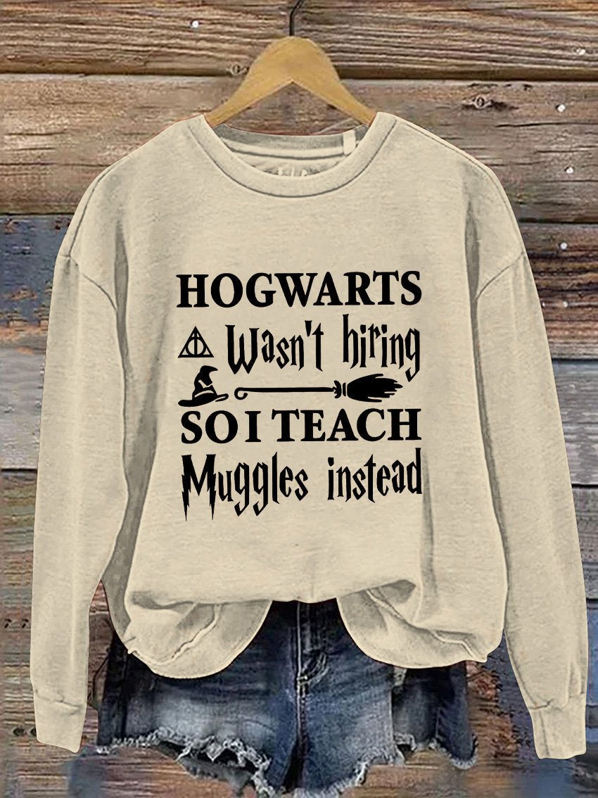 Hogwarts Wasn't Hiring So I Teach Muggles Instead Bookworm Nerd Wand Wizard Halloween Casual Print Sweatshirt