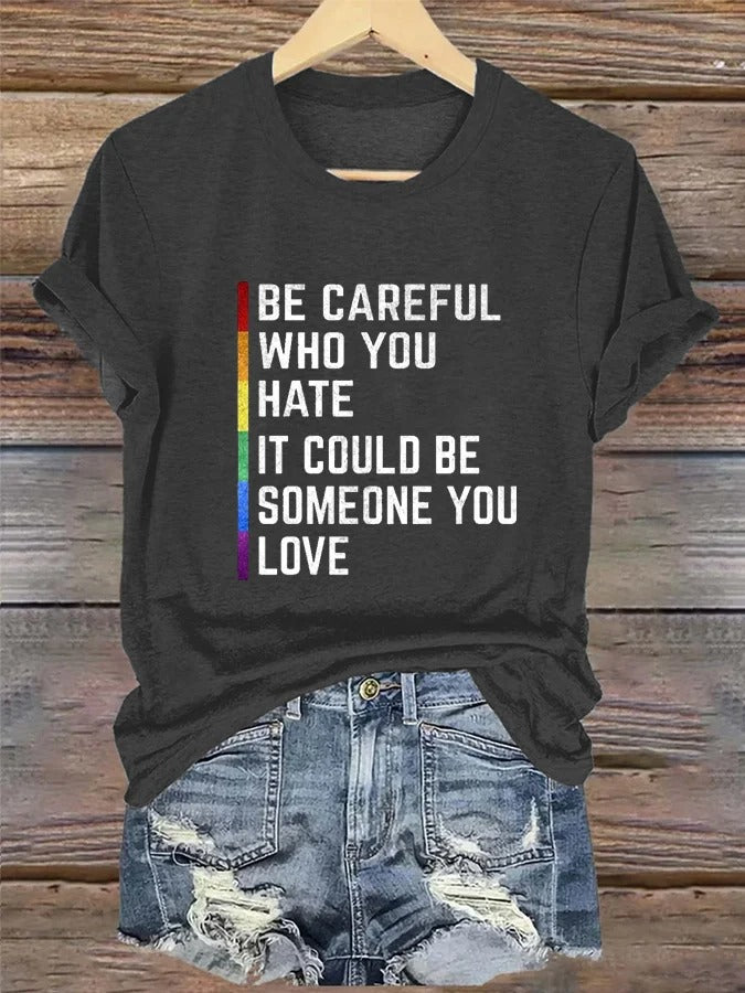 Women's LGBT Be Careful Who You Hate It Could Be Someone You Love Print Casual T-Shirt