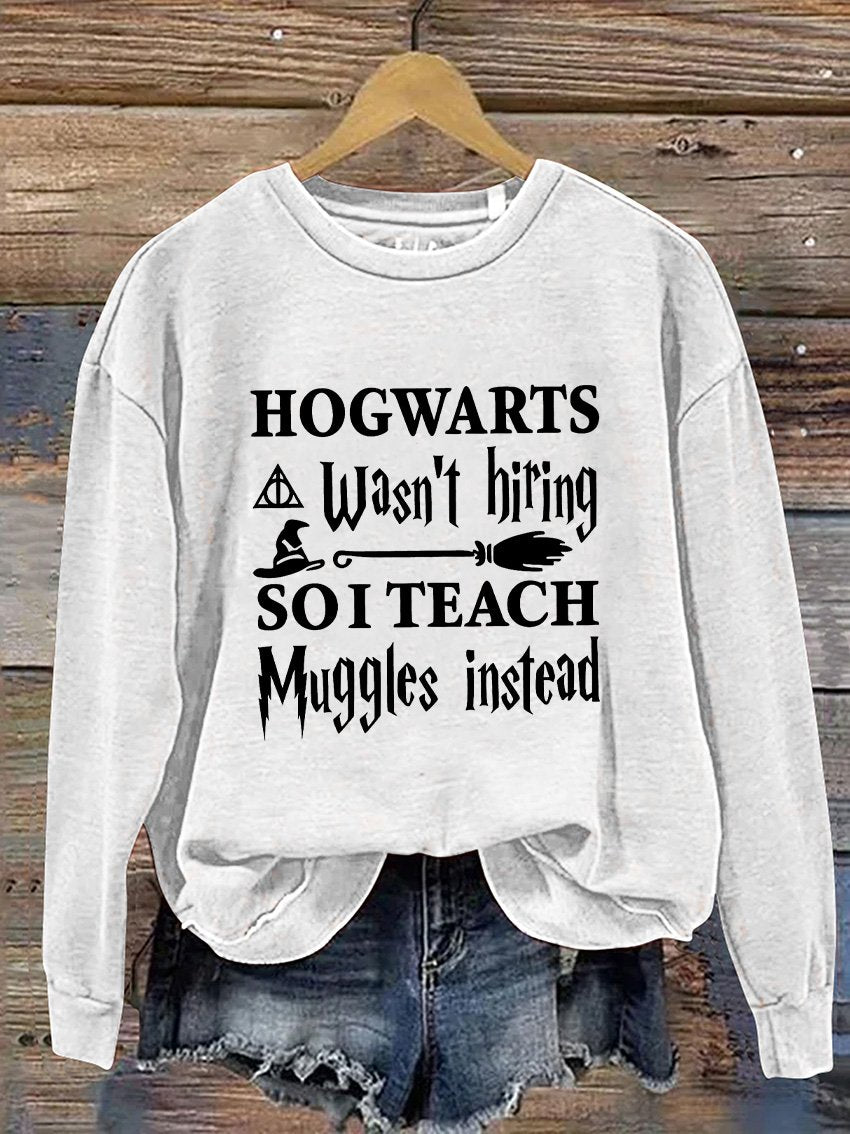 Hogwarts Wasn't Hiring So I Teach Muggles Instead Bookworm Nerd Wand Wizard Halloween Casual Print Sweatshirt
