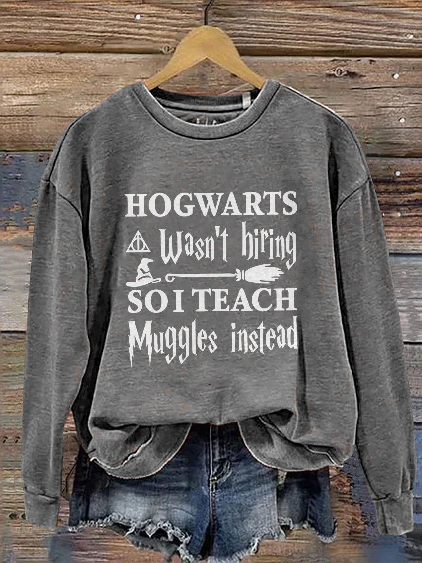Hogwarts Wasn't Hiring So I Teach Muggles Instead Bookworm Nerd Wand Wizard Halloween Casual Print Sweatshirt