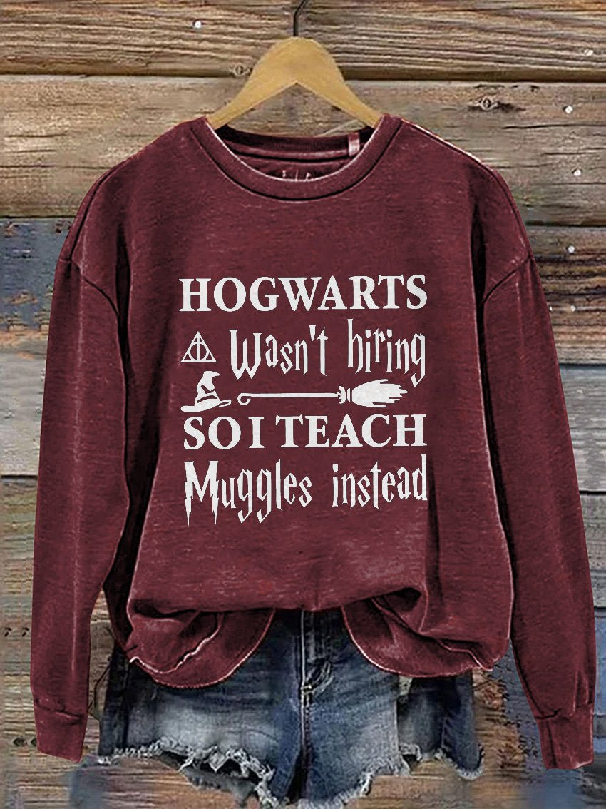 Hogwarts Wasn't Hiring So I Teach Muggles Instead Bookworm Nerd Wand Wizard Halloween Casual Print Sweatshirt