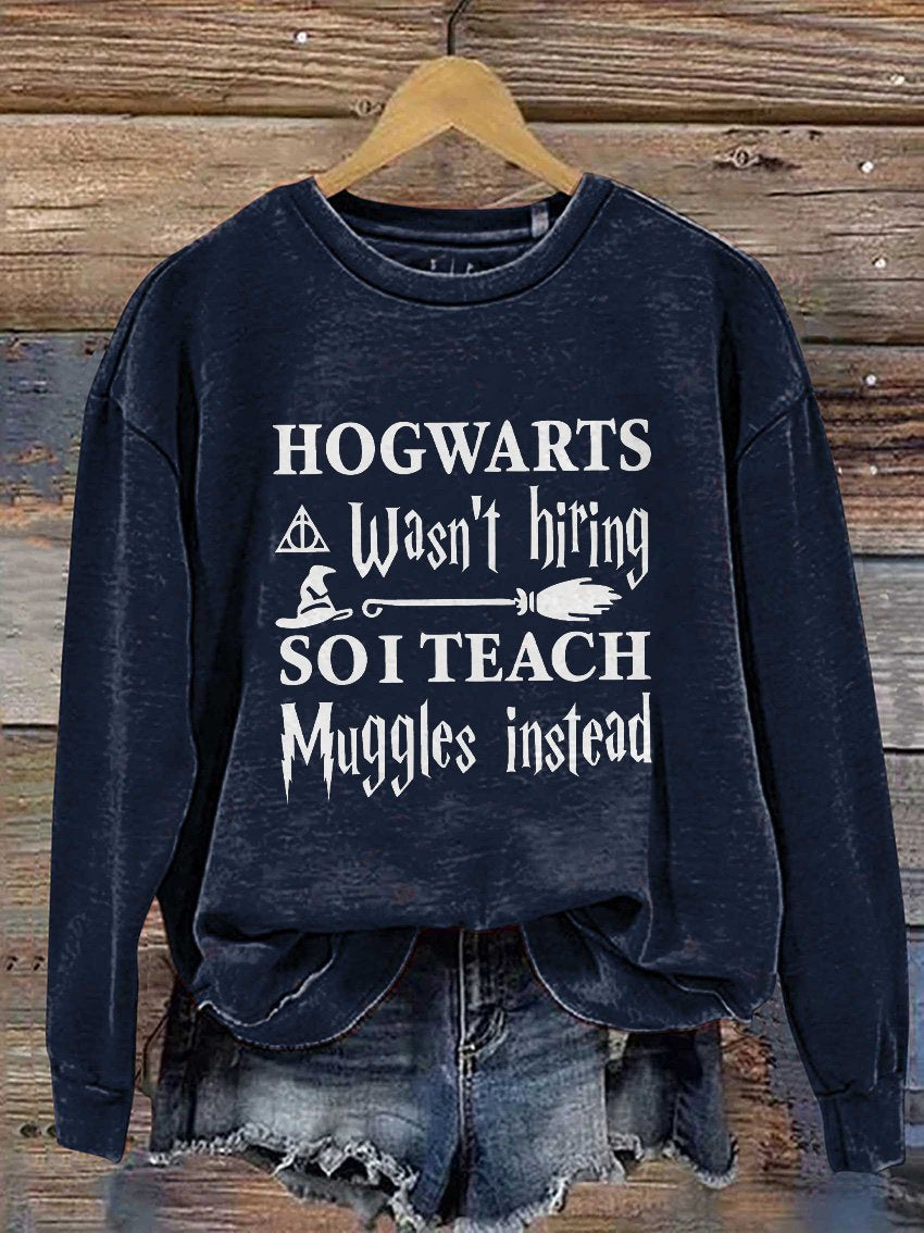 Hogwarts Wasn't Hiring So I Teach Muggles Instead Bookworm Nerd Wand Wizard Halloween Casual Print Sweatshirt