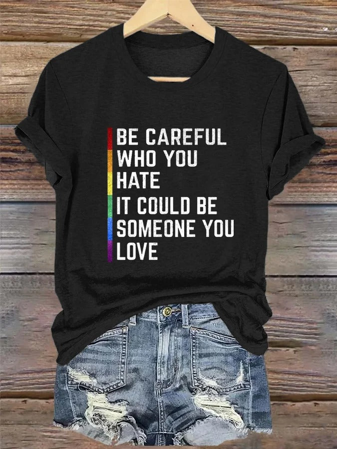 Women's LGBT Be Careful Who You Hate It Could Be Someone You Love Print Casual T-Shirt