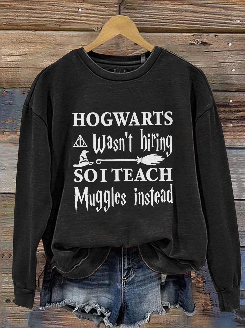 Hogwarts Wasn't Hiring So I Teach Muggles Instead Bookworm Nerd Wand Wizard Halloween Casual Print Sweatshirt