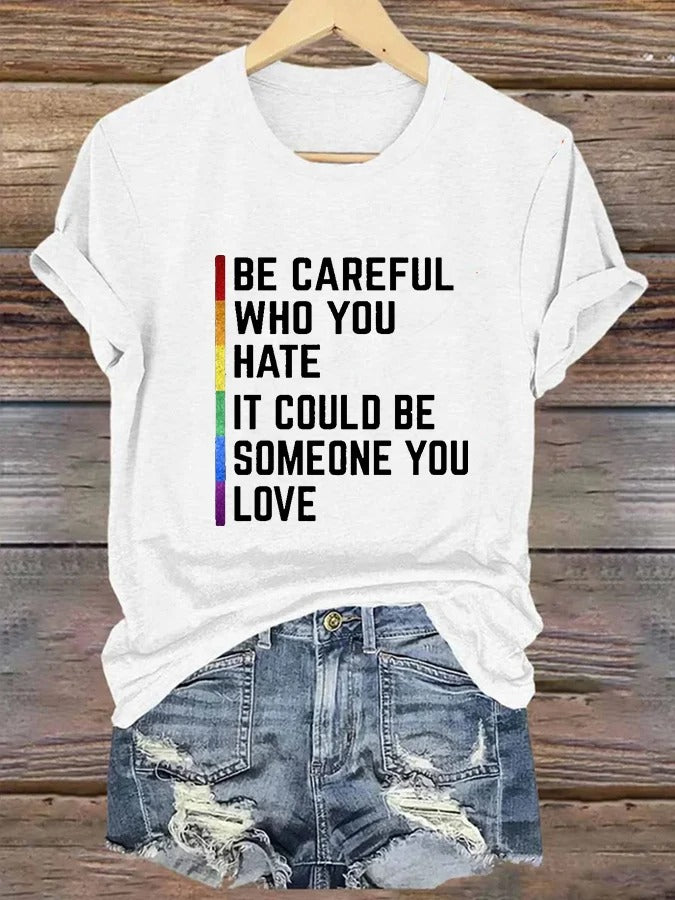 Women's LGBT Be Careful Who You Hate It Could Be Someone You Love Print Casual T-Shirt