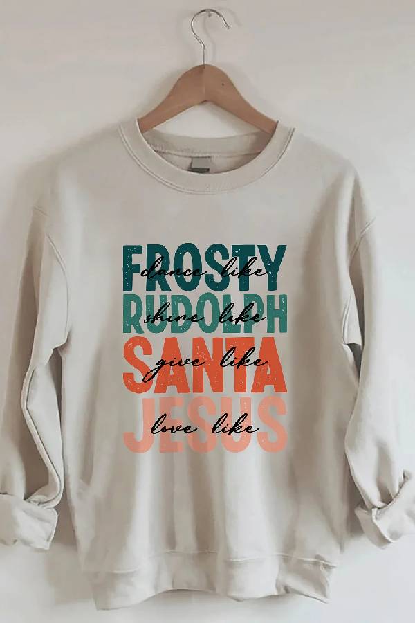 Dance Like Frosty Shine Like Rudolph Give Like Santa Love Like Jesus Sweatshirt