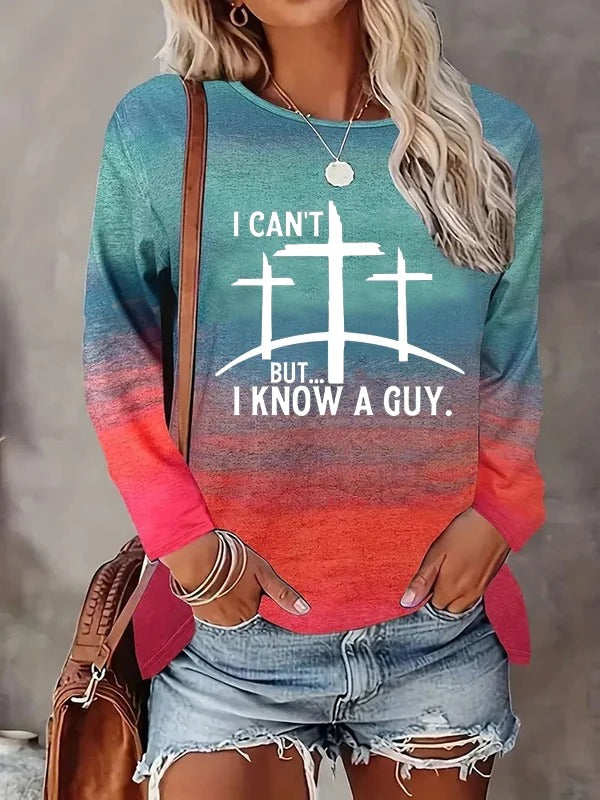 Women's Faith "I Can't But...I Know A Guy" Printed Long Sleeve T-Shirt