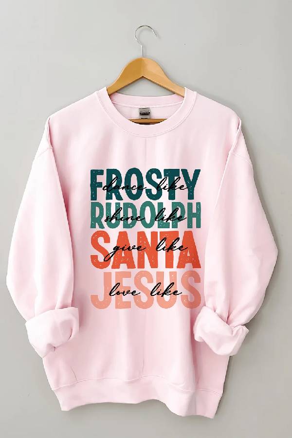 Dance Like Frosty Shine Like Rudolph Give Like Santa Love Like Jesus Sweatshirt