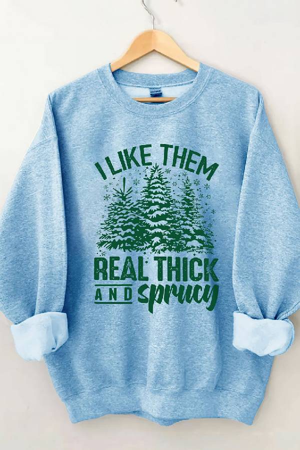 I Like Them Real Thick And Sprucey Sweatshirt