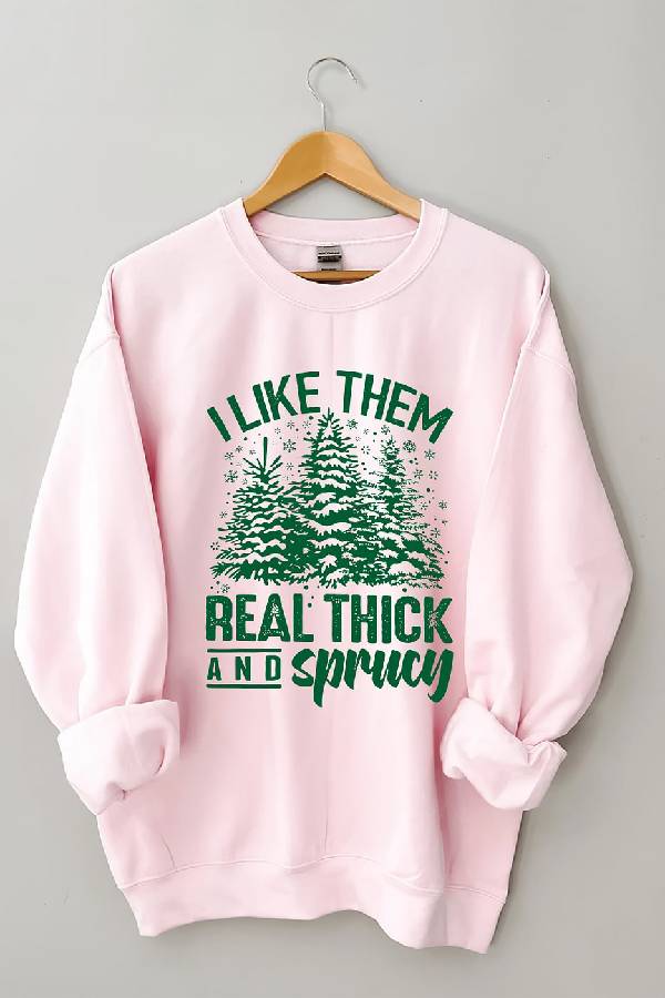 I Like Them Real Thick And Sprucey Sweatshirt