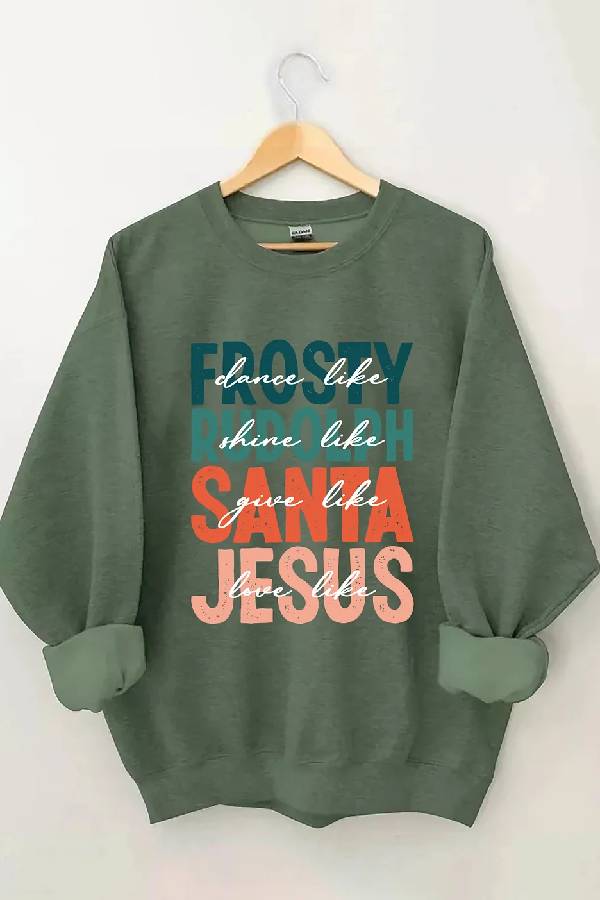 Dance Like Frosty Shine Like Rudolph Give Like Santa Love Like Jesus Sweatshirt