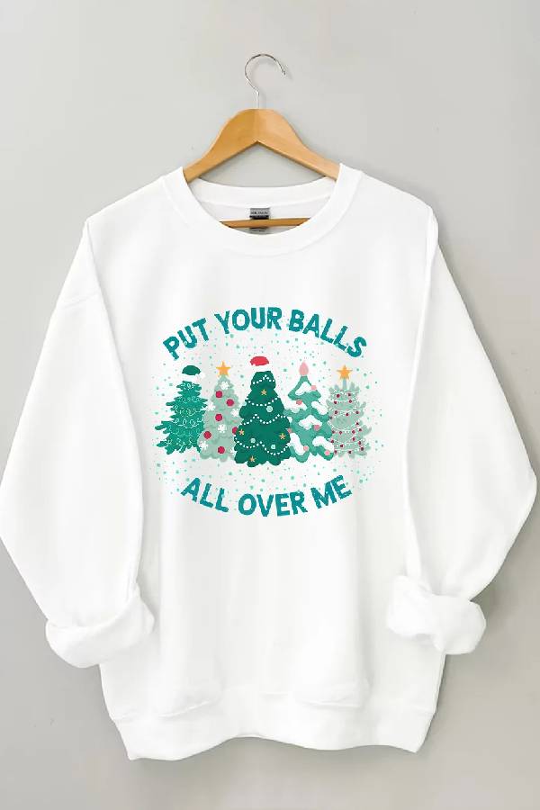 Put Your Balls All Over Me Christmas Sweatshirt