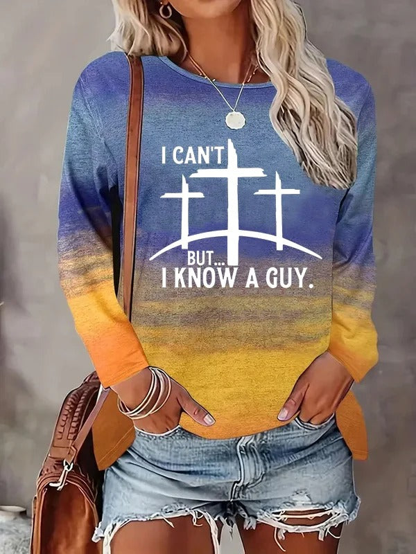 Women's Faith "I Can't But...I Know A Guy" Printed Long Sleeve T-Shirt