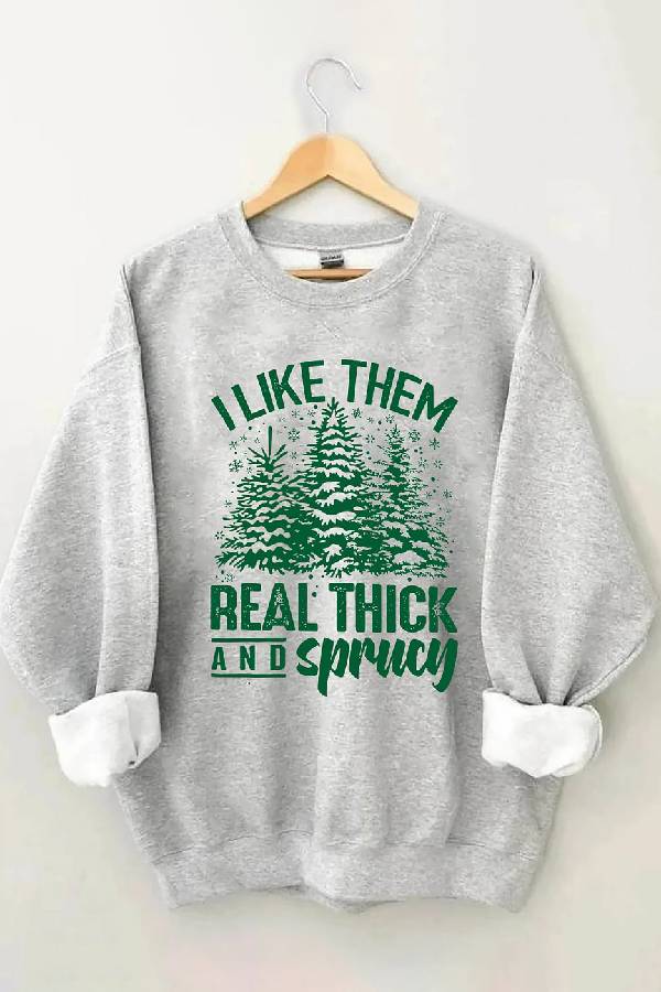 I Like Them Real Thick And Sprucey Sweatshirt