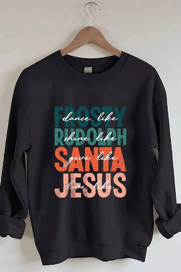 Dance Like Frosty Shine Like Rudolph Give Like Santa Love Like Jesus Sweatshirt