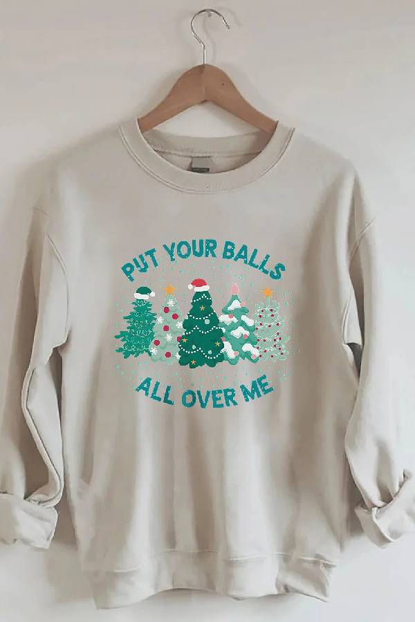 Put Your Balls All Over Me Christmas Sweatshirt