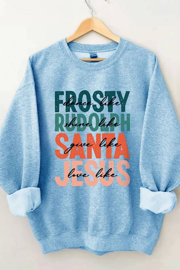 Dance Like Frosty Shine Like Rudolph Give Like Santa Love Like Jesus Sweatshirt