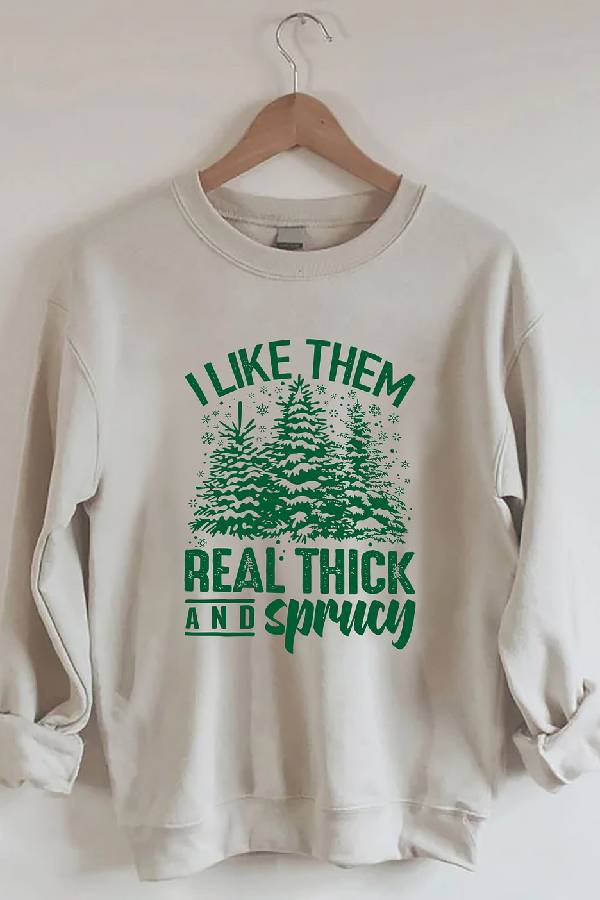 I Like Them Real Thick And Sprucey Sweatshirt