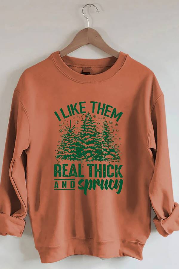 I Like Them Real Thick And Sprucey Sweatshirt