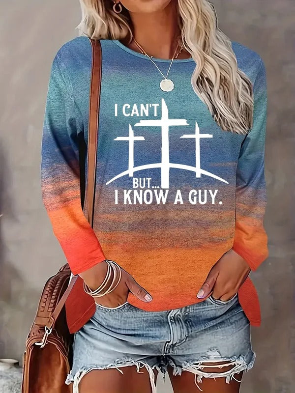 Women's Faith "I Can't But...I Know A Guy" Printed Long Sleeve T-Shirt