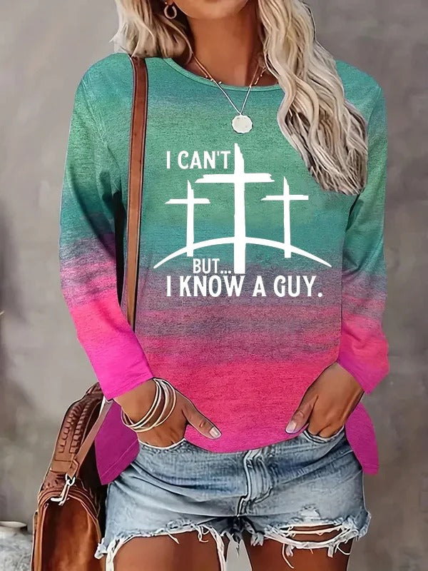 Women's Faith "I Can't But...I Know A Guy" Printed Long Sleeve T-Shirt