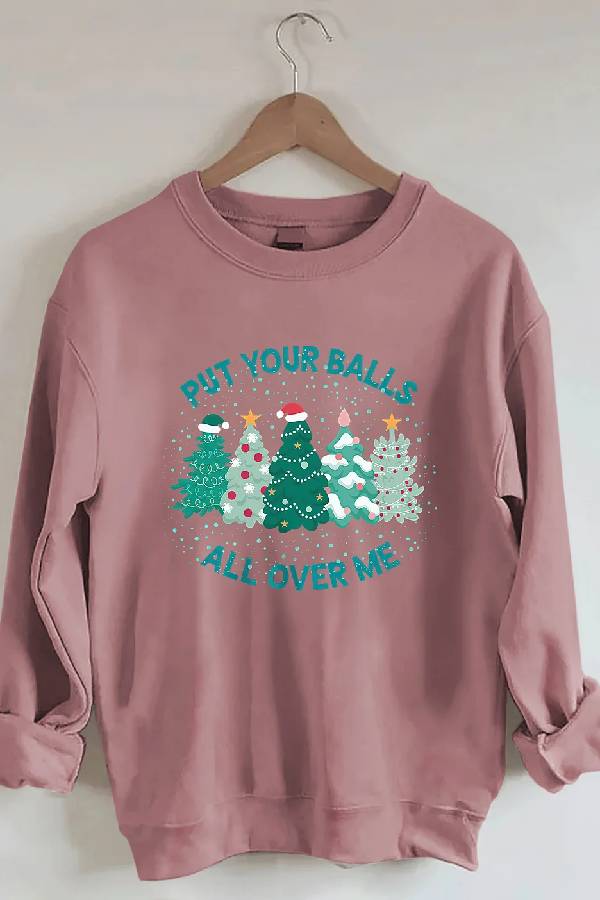 Put Your Balls All Over Me Christmas Sweatshirt