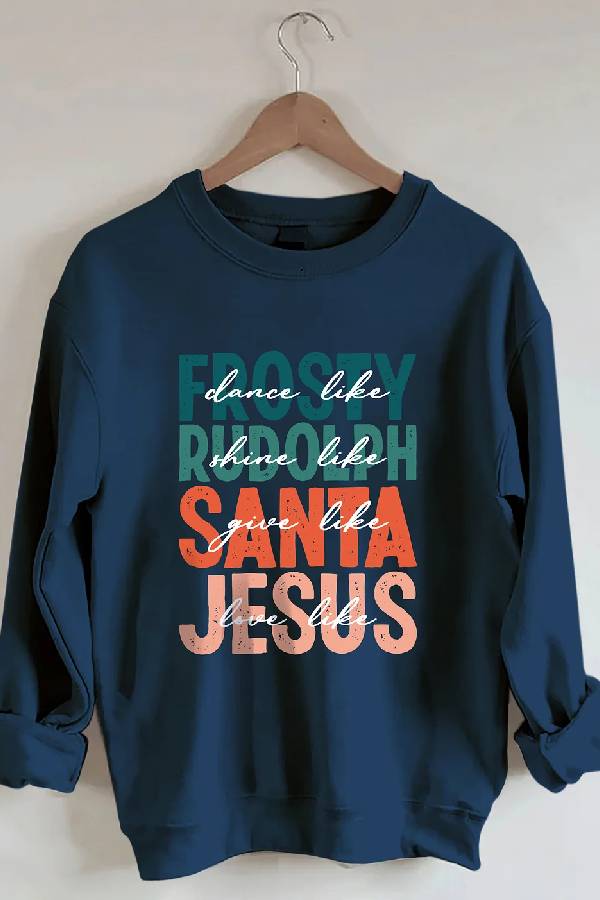 Dance Like Frosty Shine Like Rudolph Give Like Santa Love Like Jesus Sweatshirt