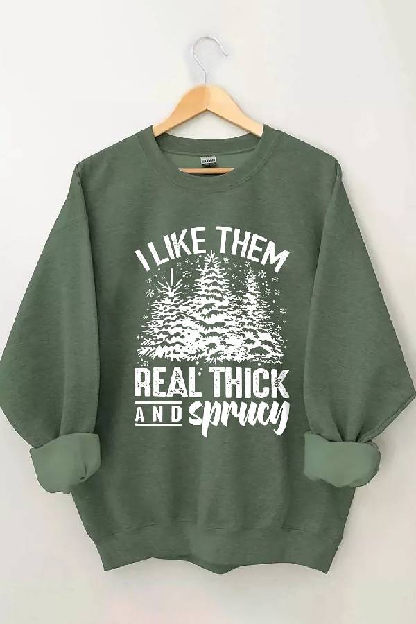 I Like Them Real Thick And Sprucey Sweatshirt