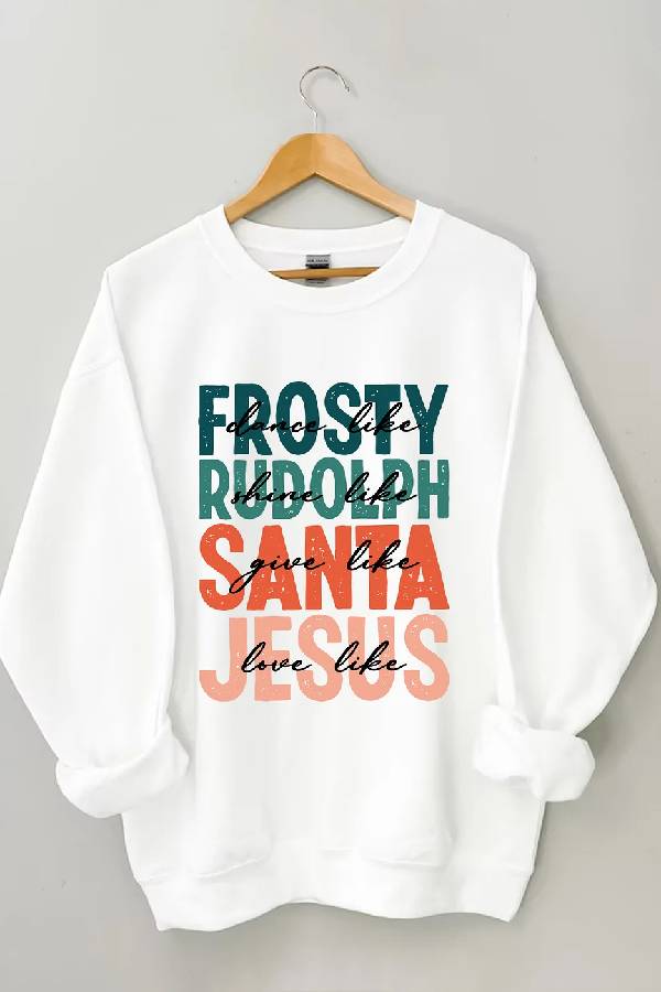 Dance Like Frosty Shine Like Rudolph Give Like Santa Love Like Jesus Sweatshirt