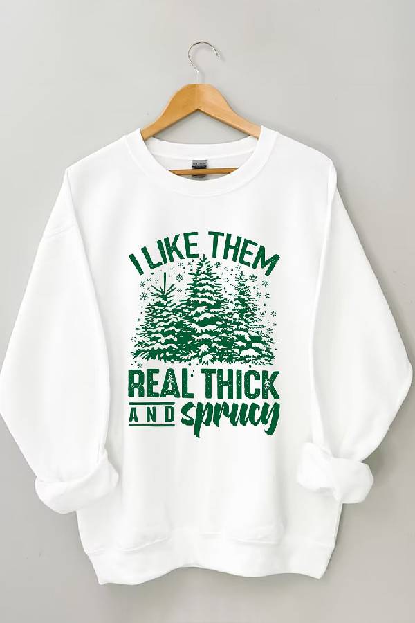 I Like Them Real Thick And Sprucey Sweatshirt