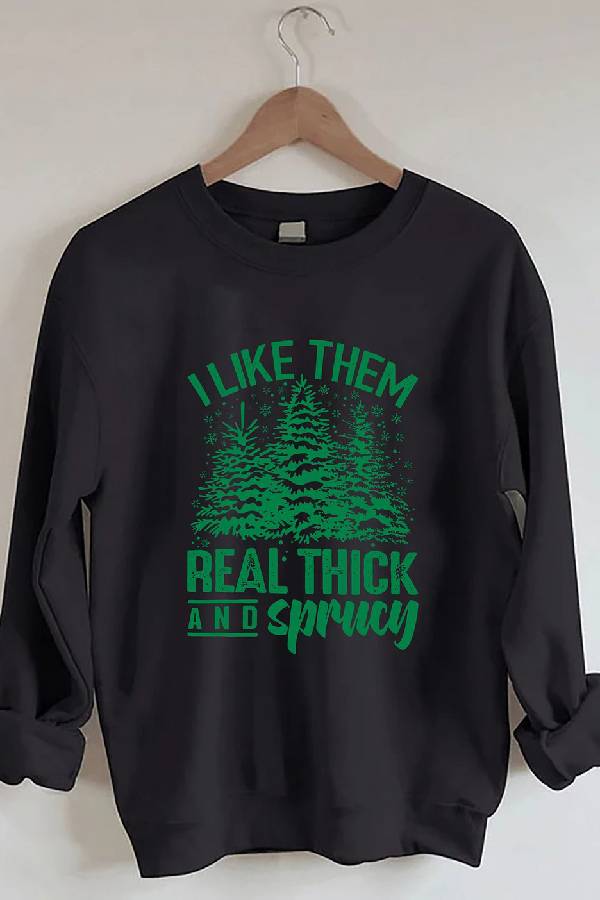 I Like Them Real Thick And Sprucey Sweatshirt