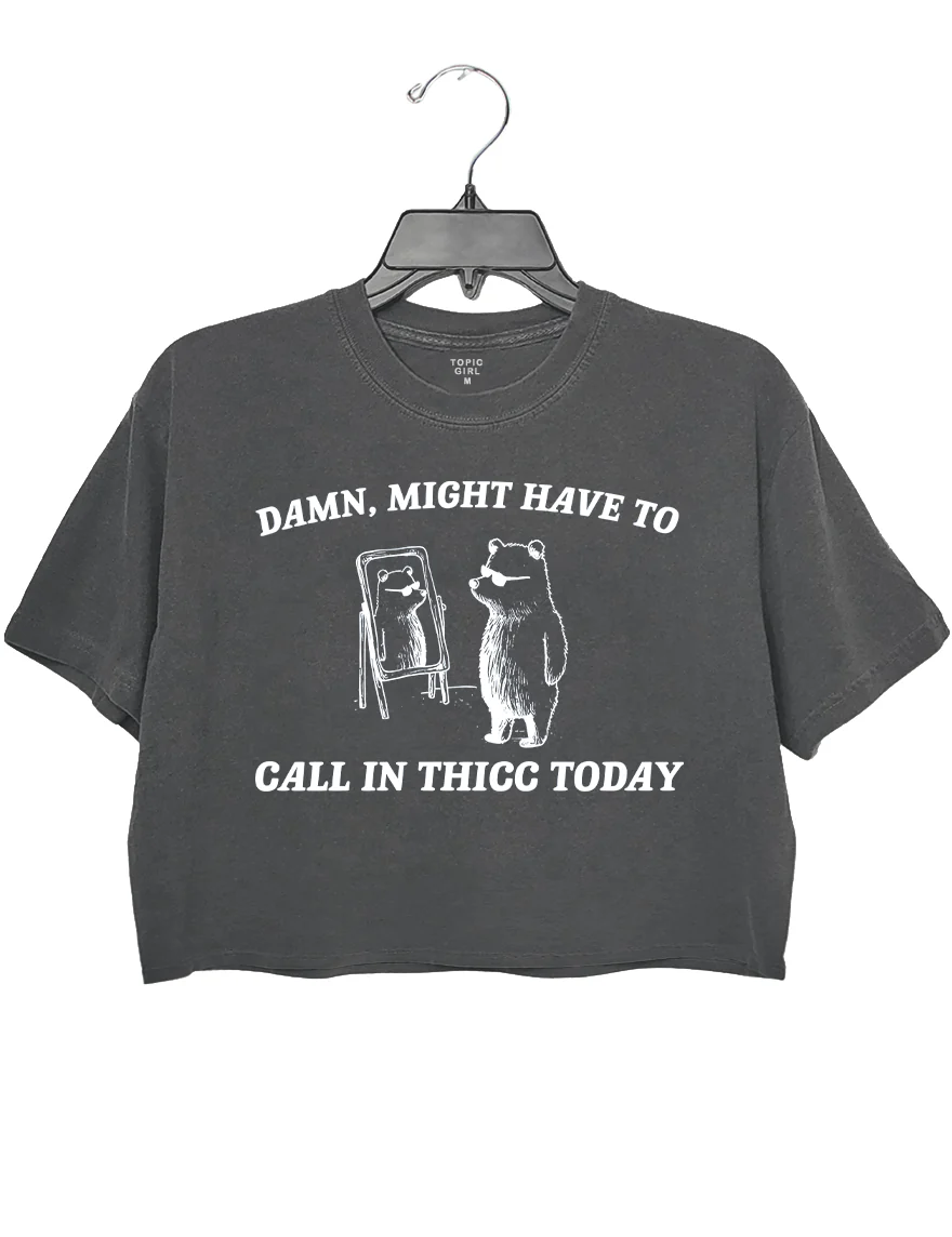 Might Have To Call in Thicc Today Crop Top